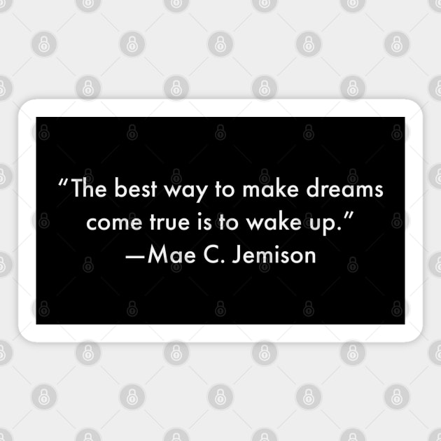 “The best way to make dreams come true is to wake up.”  Mae C. Jemison Magnet by UrbanLifeApparel